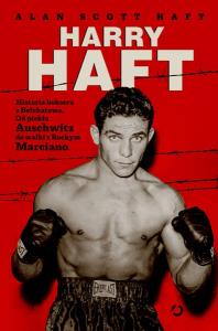 Harry Haft. Historia boksera z Bełchatowa. Od piekła Auschwitz do walki z Rockym Marciano. Autor: Alan Scott Haft. Dobreksiazki.pl Okładka książki Harry Haft. Historia boksera z Bełchatowa. Od piekła Auschwitz do walki z Rockym Marciano