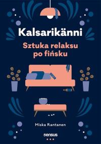 Kalsarikanni. Sztuka relaksu po fińsku. Autor: Rantanen Miska. Dobreksiazki.pl Okładka książki Kalsarikanni. Sztuka relaksu po fińsku