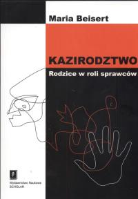 Kazirodztwo Rodzice w roli sprawców. Autor: Beisert Maria. Dobreksiazki.pl Okładka książki Kazirodztwo Rodzice w roli sprawców