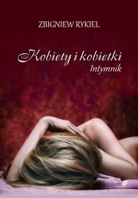 Kobiety i kobietki. Intymnik. Autor: Zbigniew Rykiel. Dobreksiazki.pl Okładka książki Kobiety i kobietki. Intymnik
