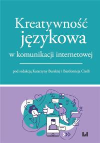 Kreatywność językowa w komunikacji internetowej. Autor: Katarzyna Burska, Bartłomiej Cieśla. Dobreksiazki.pl Okładka książki Kreatywność językowa w komunikacji internetowej