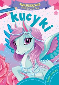 KUCYKI MALUSZKOWE MALOWANIE. Autor: Opracowanie zbiorowe. Dobreksiazki.pl Okładka książki KUCYKI MALUSZKOWE MALOWANIE