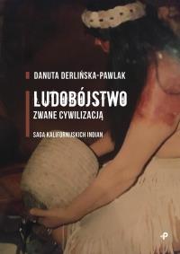 LUDOBÓJSTWO ZWANE CYWILIZACJĄ SAGA KALIFORNIJSKICH INDIAN. Autor: DANUTA DERLIŃSKA-PAWLAK. Dobreksiazki.pl Okładka książki LUDOBÓJSTWO ZWANE CYWILIZACJĄ SAGA KALIFORNIJSKICH INDIAN