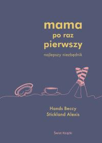 Mama po raz pierwszy. Autor: Beccy Hands, Alexis Stickland. Dobreksiazki.pl Okładka książki Mama po raz pierwszy