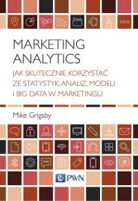 MARKETING ANALYTICS JAK SKUTECZNIE KORZYSTAĆ ZE STATYSTYK ANALIZ MODELI I BIG DATA W MARKETINGU. Autor: MIKE GRIGSBY. Dobreksiazki.pl Okładka książki MARKETING ANALYTICS JAK SKUTECZNIE KORZYSTAĆ ZE STATYSTYK ANALIZ MODELI I BIG DATA W MARKETINGU