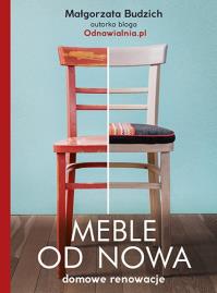 Meble od nowa. Domowe renowacje. Autor: Małgorzata Budzich. Dobreksiazki.pl Okładka książki Meble od nowa. Domowe renowacje