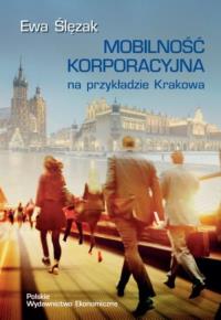 Mobilność korporacyjna na przykładzie Krakowa. Autor: Ślęzak Ewa. Dobreksiazki.pl Okładka książki Mobilność korporacyjna na przykładzie Krakowa
