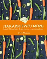 Nakarm swój mózg. Autor: Delia McCabe. Dobreksiazki.pl Okładka książki Nakarm swój mózg