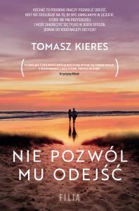 Nie pozwól mu odejść. Autor: Tomsz Kieres. Dobreksiazki.pl Okładka książki Nie pozwól mu odejść