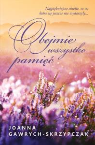 Obejmie wszystko pamięć. Autor: Gawrych-Skrzypczak Joanna. Dobreksiazki.pl Okładka książki Obejmie wszystko pamięć