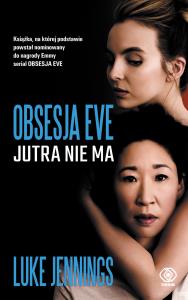 OBSESJA EVE JUTRA NIE MA. Autor: LUKE JENNINGS. Dobreksiazki.pl Okładka książki OBSESJA EVE JUTRA NIE MA