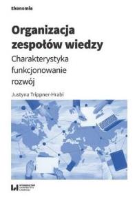 Organizacja zespołów wiedzy. Autor: Justyna Trippner-Hrabi. Dobreksiazki.pl Okładka książki Organizacja zespołów wiedzy