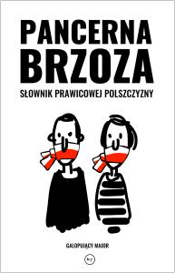Pancerna brzoza. Słownik prawicowej polszczyzny. Autor: Galopujący Major. Dobreksiazki.pl Okładka książki Pancerna brzoza. Słownik prawicowej polszczyzny