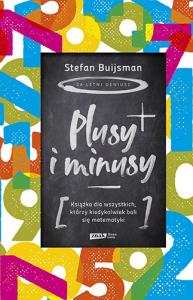 Plusy i minusy. Książka dla wszystkich, którzy kiedykolwiek bali się matematyki. Autor: Stefan Buijsman. Dobreksiazki.pl Okładka książki Plusy i minusy. Książka dla wszystkich, którzy kiedykolwiek bali się matematyki
