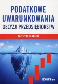 Podatkowe uwarunkowania decyzji przedsiębiorstw. Autor: Biernacki Krzysztof. Dobreksiazki.pl Okładka książki Podatkowe uwarunkowania decyzji przedsiębiorstw