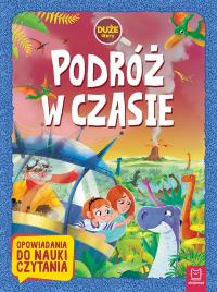 PODRÓŻ W CZASIE DUŻE LITERY OPOWIADANIA DO NAUKI CZYTANIA. Autor: Opracowanie zbiorowe. Dobreksiazki.pl Okładka książki PODRÓŻ W CZASIE DUŻE LITERY OPOWIADANIA DO NAUKI CZYTANIA