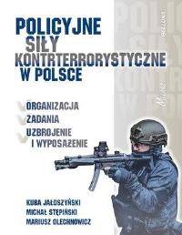 Policyjne siły kontrterrorystyczne w Polsce. Autor: Jałoszyński Kuba, Stępiński Michał, Olechnowicz Mariusz. Dobreksiazki.pl Okładka książki Policyjne siły kontrterrorystyczne w Polsce