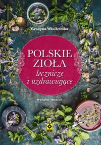 Polskie zioła lecznicze i uzdrawiające w.3. Autor: Wasilewska Grażyna. Dobreksiazki.pl Okładka książki Polskie zioła lecznicze i uzdrawiające w.3