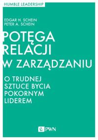 POTĘGA RELACJI W ZARZĄDZANIU O TRUDNEJ SZTUCE BYCIA POKORNYM LIDEREM. Autor: Schein Edgar H., PETER H. SCHEIN. Dobreksiazki.pl Okładka książki POTĘGA RELACJI W ZARZĄDZANIU O TRUDNEJ SZTUCE BYCIA POKORNYM LIDEREM