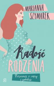 Radość rodzenia. Autor: Marianna Szymarek. Dobreksiazki.pl Okładka książki Radość rodzenia
