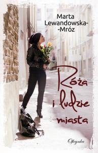 Róża i ludzie miasta. Autor: Marta Lewandowska-Mróz. Dobreksiazki.pl Okładka książki Róża i ludzie miasta