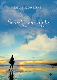 ŚCIEŻKI WE MGLE. Autor: Kowalska Edyta. Dobreksiazki.pl Okładka książki ŚCIEŻKI WE MGLE