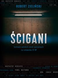 Ścigani. Szefowie polskich służb specjalnych na celowniku IV RP. Autor: Zieliński Robert. Dobreksiazki.pl Okładka książki Ścigani. Szefowie polskich służb specjalnych na celowniku IV RP