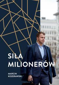 Siła milionerów. Autor: Marcin Kozerawski. Dobreksiazki.pl Okładka książki Siła milionerów
