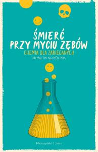 Śmierć przy myciu zębów. Chemia dla zabieganych. Autor: Mai Thi Nguyen-Kim. Dobreksiazki.pl Okładka książki Śmierć przy myciu zębów. Chemia dla zabieganych