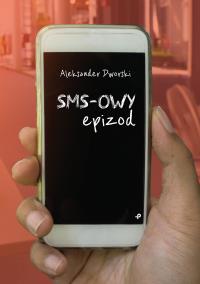 SMS-OWY EPIZOD. Autor: ALEKSANDER DWORSKI. Dobreksiazki.pl Okładka książki SMS-OWY EPIZOD