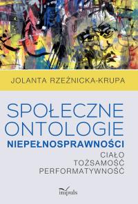 Społeczne ontologie niepełnosprawności. Autor: Jolanta Rzeźnicka-Krupa. Dobreksiazki.pl Okładka książki Społeczne ontologie niepełnosprawności