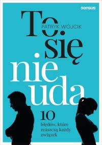 To się nie uda. 10 błędów, które zniszczą każdy.... Autor: Patryk Wójcik. Dobreksiazki.pl Okładka książki To się nie uda. 10 błędów, które zniszczą każdy...