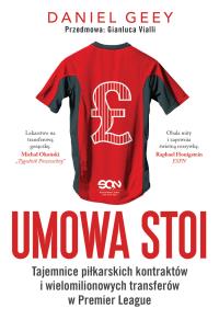 UMOWA STOI TAJEMNICE PIŁKARSKICH KONTRAKTÓW I WIELOMILIONOWYCH TRANSFERÓW W PREMIER LEAGUE. Autor: DANIEL GEEY. Dobreksiazki.pl Okładka książki UMOWA STOI TAJEMNICE PIŁKARSKICH KONTRAKTÓW I WIELOMILIONOWYCH TRANSFERÓW W PREMIER LEAGUE