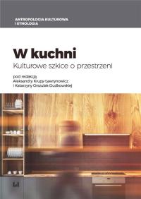 W kuchni. Kulturowe szkice o przestrzeni. Autor: Aleksandra Krupa-Ławrynowicz, Orszulak-Dudkowska Katarzyna. Dobreksiazki.pl Okładka książki W kuchni. Kulturowe szkice o przestrzeni