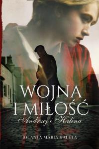 Wojna i miłość. Andrzej i Halina. Autor: Kaleta Jolanta Maria. Dobreksiazki.pl Okładka książki Wojna i miłość. Andrzej i Halina