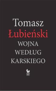 Wojna według Karskiego. Autor: Łubieński Tomasz. Dobreksiazki.pl Okładka książki Wojna według Karskiego