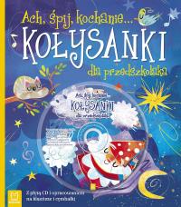 ACH ŚPIJ KOCHANIE KOŁYSANKI DLA PRZEDSZKOLAKA. Autor: Opracowanie zbiorowe. Dobreksiazki.pl Okładka książki ACH ŚPIJ KOCHANIE KOŁYSANKI DLA PRZEDSZKOLAKA