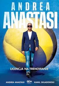 ANDREA ANASTASI LICENCJA NA TRENOWANIE. Autor: KAMIL SKŁADOWSKI. Dobreksiazki.pl Okładka książki ANDREA ANASTASI LICENCJA NA TRENOWANIE