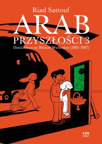 ARAB PRZYSZŁOŚCI DZIECIŃSTWO NA BLISKIM WSCHODZIE 1985-1987 TOM 3. Autor: Riad Sattouf. Dobreksiazki.pl Okładka książki ARAB PRZYSZŁOŚCI DZIECIŃSTWO NA BLISKIM WSCHODZIE 1985-1987 TOM 3