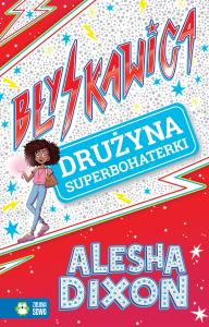 BŁYSKAWICA DRUŻYNA SUPERBOHATERKI. Autor: Dixon Alesha. Dobreksiazki.pl Okładka książki BŁYSKAWICA DRUŻYNA SUPERBOHATERKI