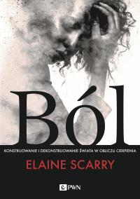 BÓL KONSTRUOWANIE I DEKONSTRUOWANIE ŚWIATA W OBLICZU CIERPIENIA. Autor: ELAINE SCARRY. Dobreksiazki.pl Okładka książki BÓL KONSTRUOWANIE I DEKONSTRUOWANIE ŚWIATA W OBLICZU CIERPIENIA