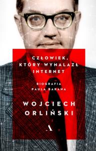 CZŁOWIEK KTÓRY WYNALAZŁ INTERNET BIOGRAFIA PAULA BARANA. Autor: Orliński Wojciech. Dobreksiazki.pl Okładka książki CZŁOWIEK KTÓRY WYNALAZŁ INTERNET BIOGRAFIA PAULA BARANA