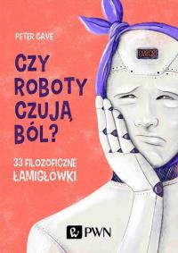 Czy roboty czują ból?. Autor: Cave Peter. Dobreksiazki.pl Okładka książki Czy roboty czują ból?