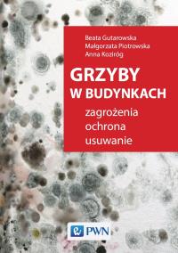 GRZYBY W BUDYNKACH ZAGROŻENIA OCHRONA USUWANIE. Autor: BEATA GUTAROWSKA, ANNA KOZIRÓG. Dobreksiazki.pl Okładka książki GRZYBY W BUDYNKACH ZAGROŻENIA OCHRONA USUWANIE
