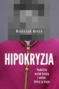 HIPOKRYZJA PEDOFILIA WŚRÓD KSIĘŻY I UKŁAD KTÓRY JĄ KRYJE. Autor: Radosław Gruca. Dobreksiazki.pl Okładka książki HIPOKRYZJA PEDOFILIA WŚRÓD KSIĘŻY I UKŁAD KTÓRY JĄ KRYJE