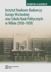 Okładka książki Instytut Naukowo-Badawczy Europy Wschodniej oraz Szkoła Nauk Politycznych w Wilnie (1930-1939)