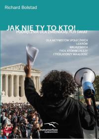 Jak nie ty to kto!. Autor: Richard Bolstad. Dobreksiazki.pl Okładka książki Jak nie ty to kto!