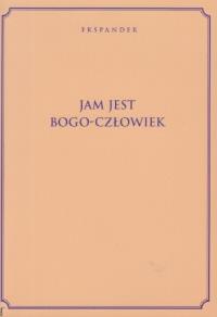 Jam Jest Bogo-Człowiek. Autor: Ekspander. Dobreksiazki.pl Okładka książki Jam Jest Bogo-Człowiek