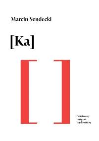 Ka. Autor: Sendecki Marcin. Dobreksiazki.pl Okładka książki Ka