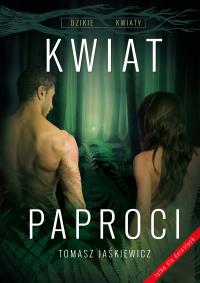 KWIAT PAPROCI. Autor: Jaśkiewicz Tomasz. Dobreksiazki.pl Okładka książki KWIAT PAPROCI